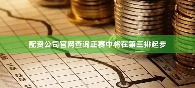 配资公司官网查询正赛中将在第三排起步